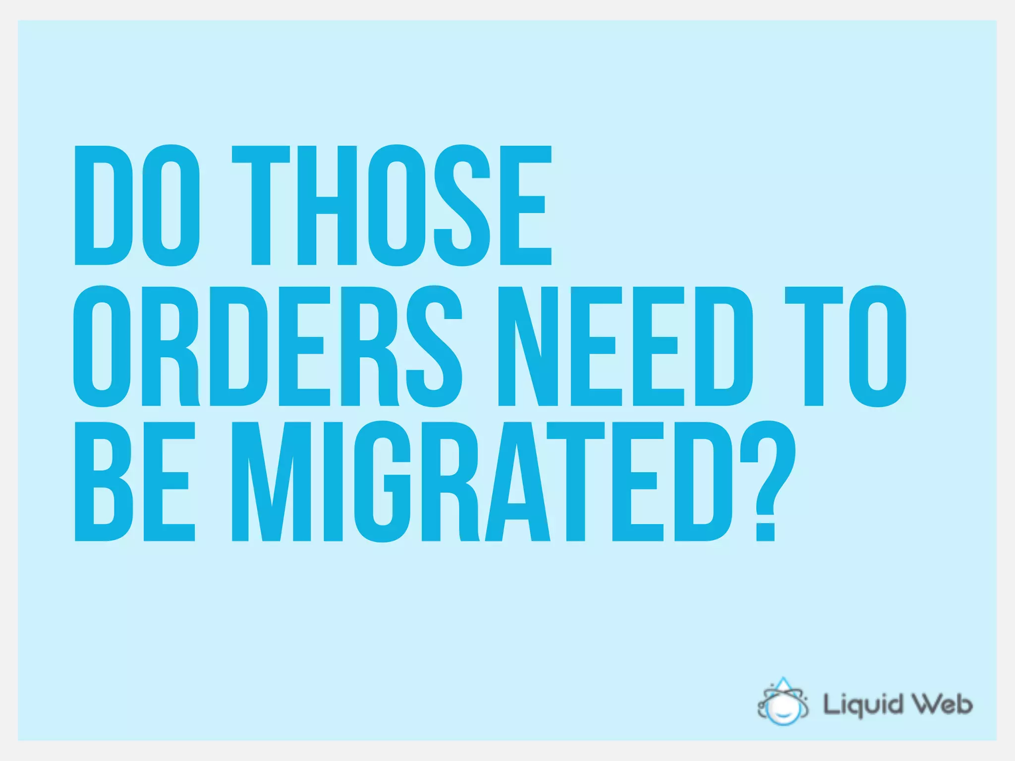Do those
Orders Need to
Be migrated?
 