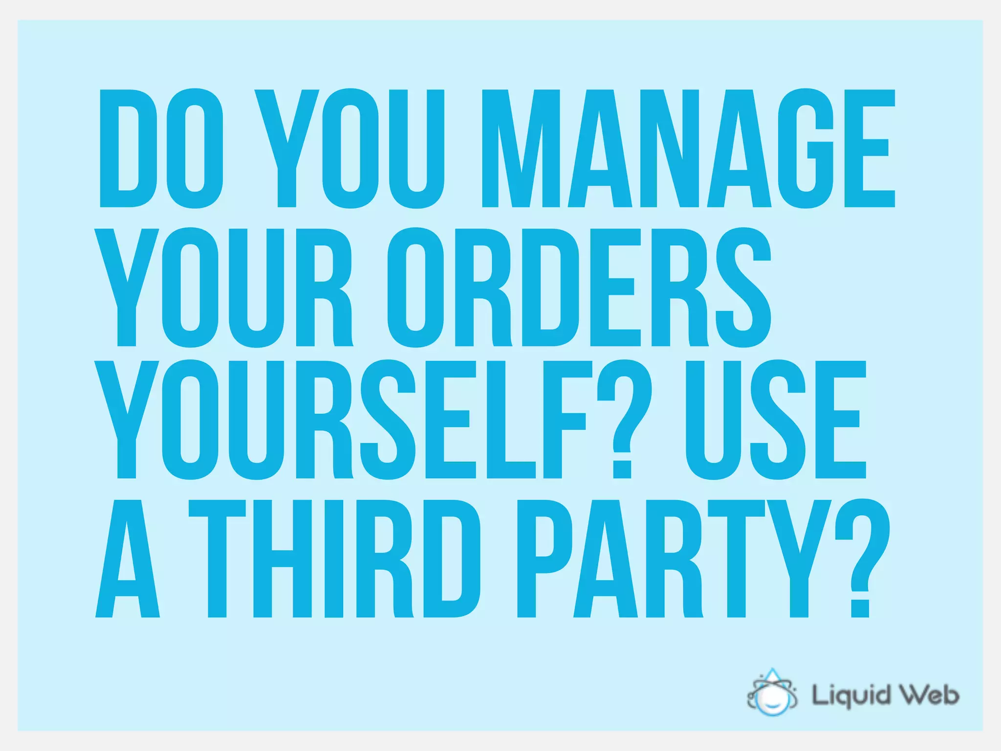 Do you manage
Your orders
yourself? Use
A third party?
 