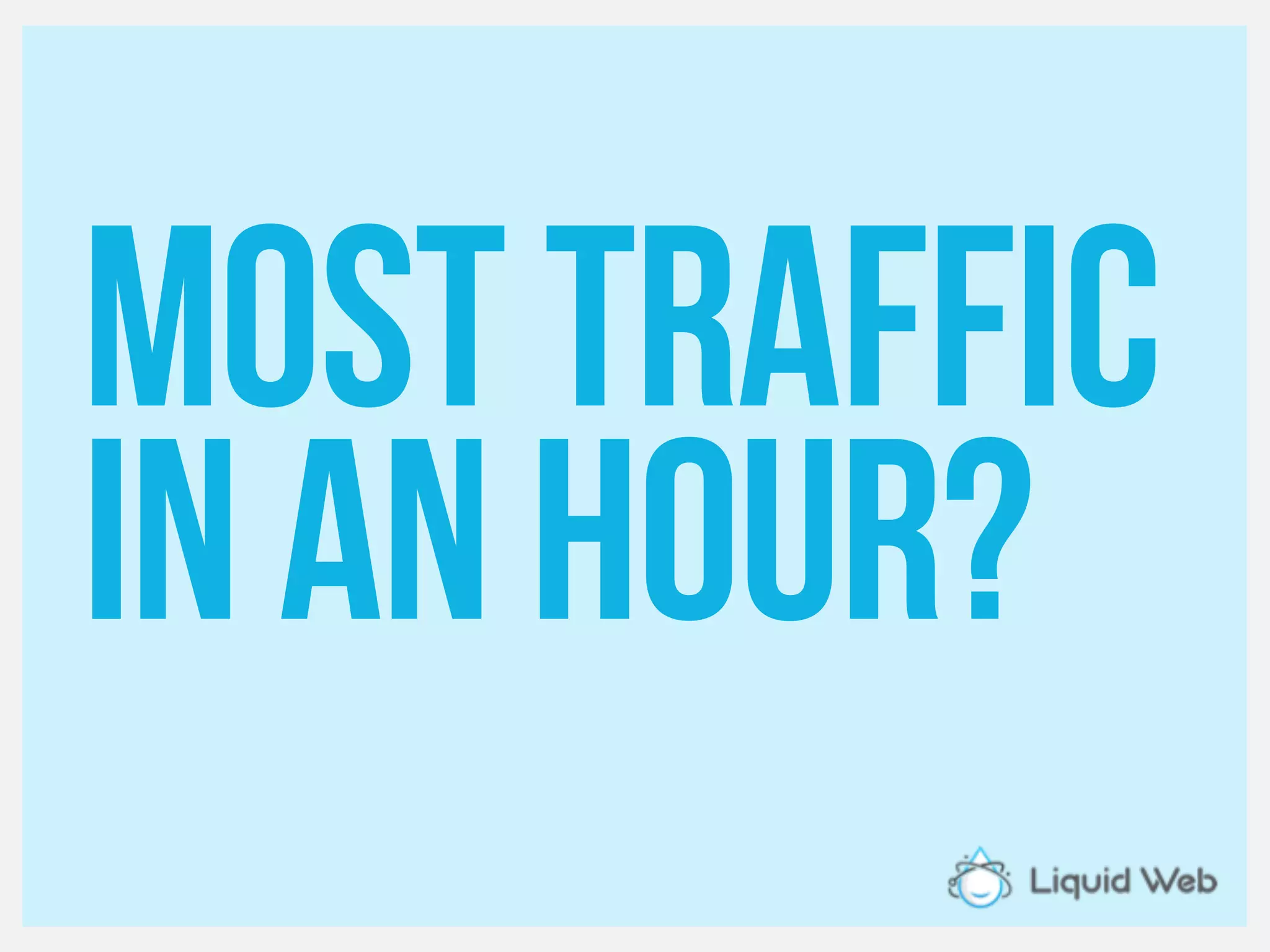Mosttraffic
Inanhour?
 