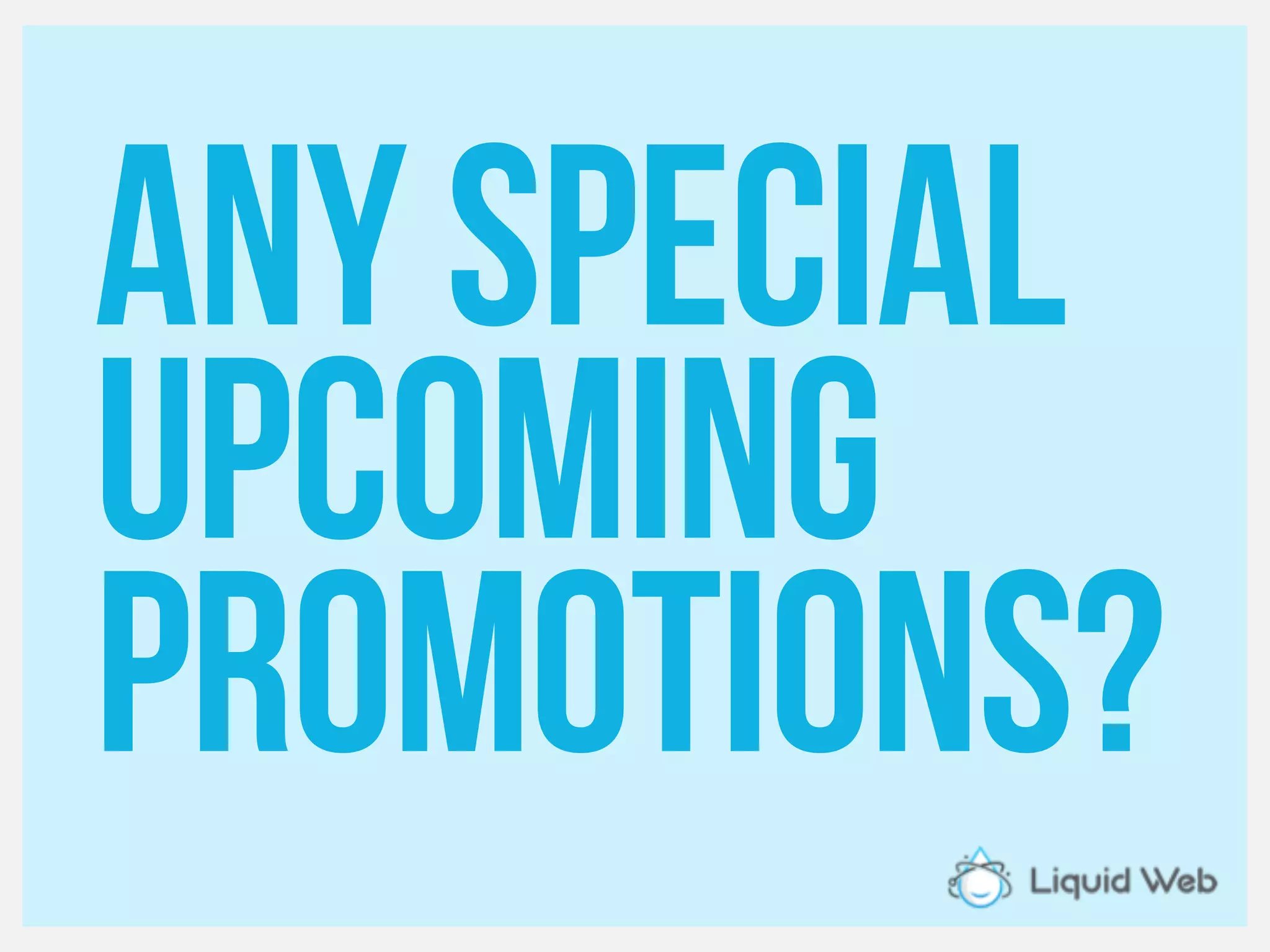 Anyspecial
Upcoming
promotions?
 