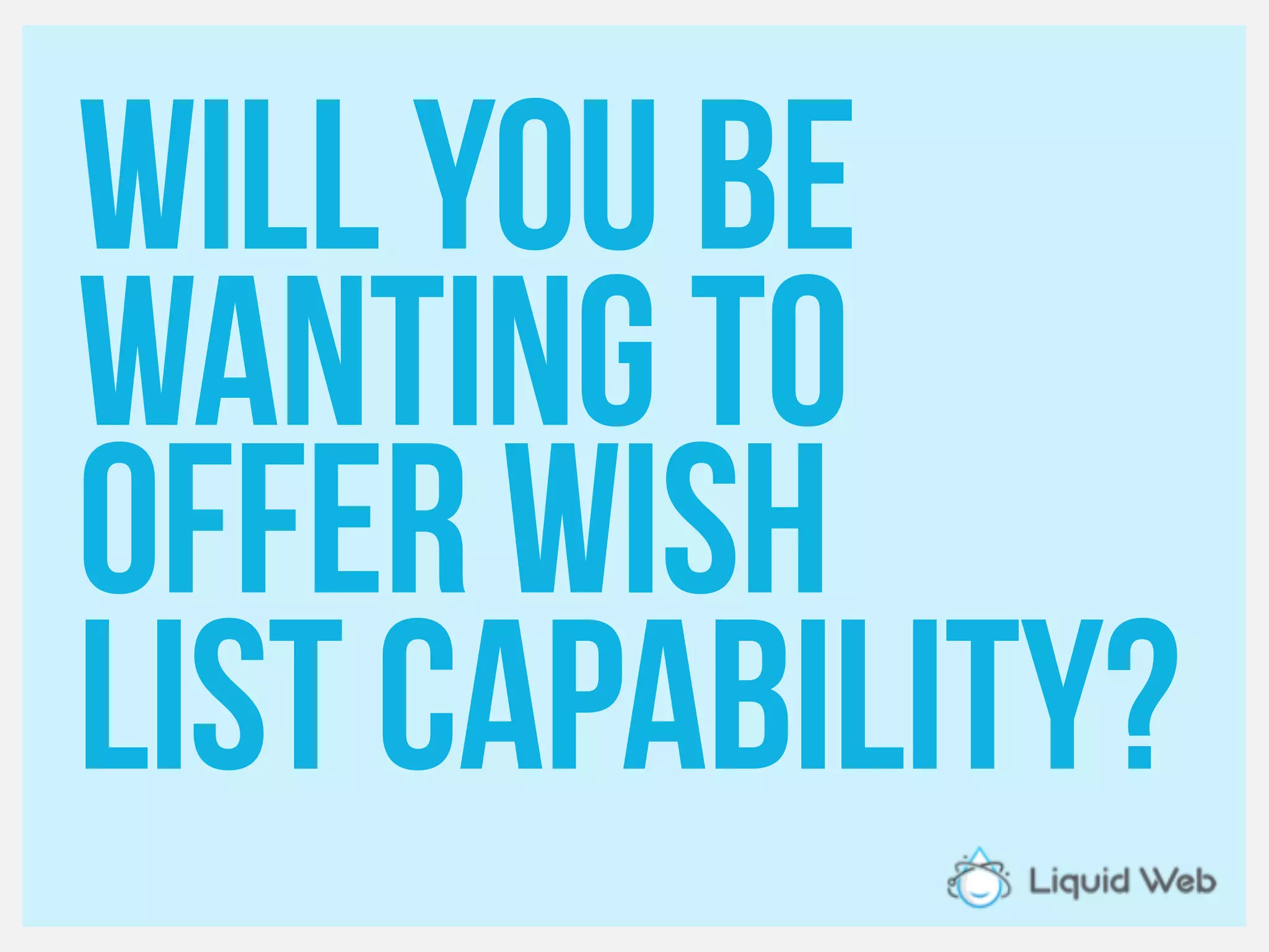 Will you be
Wanting to
Offer wish
List capability?
 