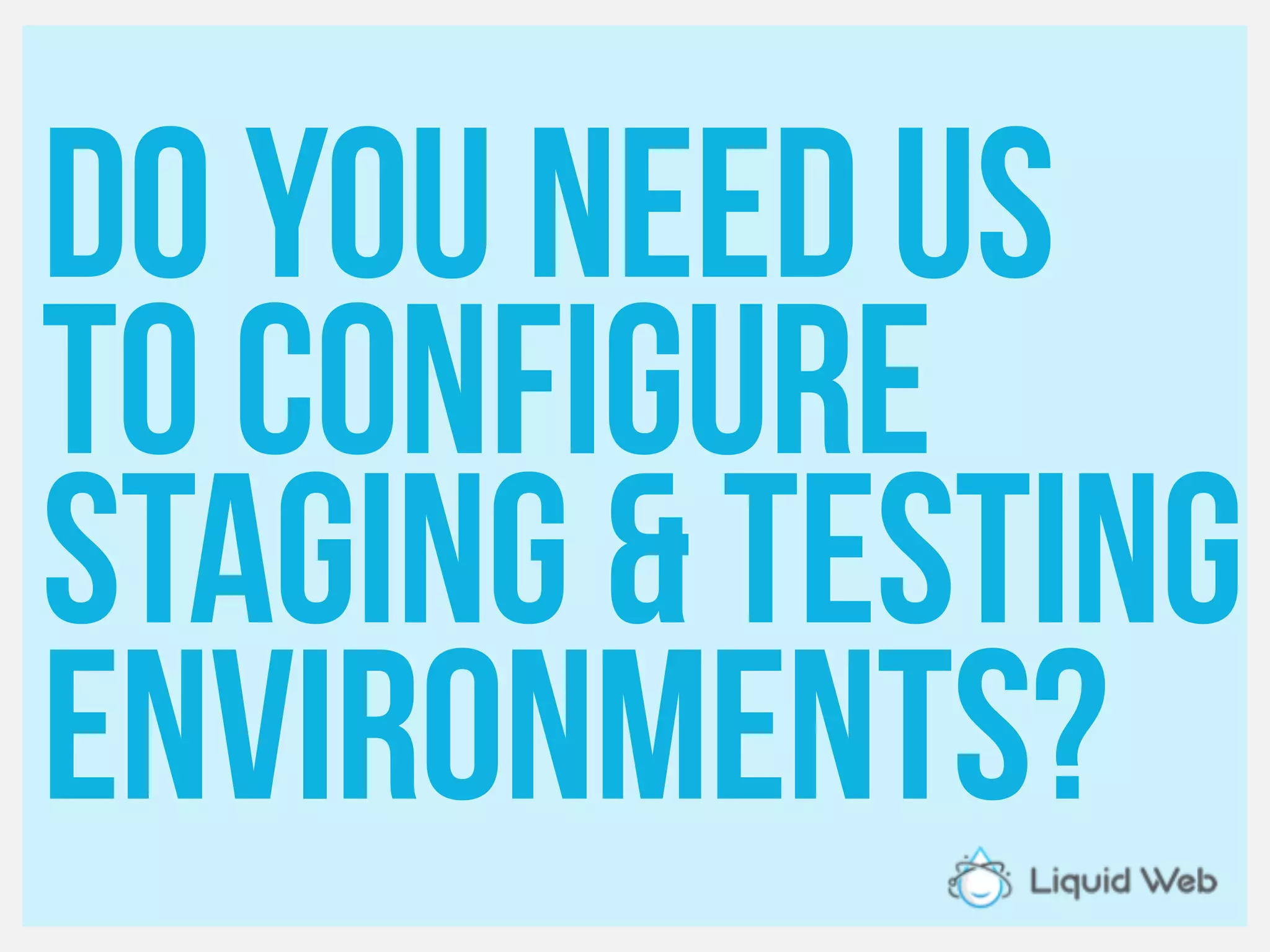 Do you need us
To configure
Staging & testing
environments?
 