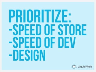 Prioritize:
-Speedofstore
-SpeedofDev
-Design
 