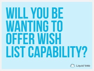 Will you be
Wanting to
Offer wish
List capability?
 