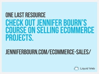 Onelastresource
CheckoutJenniferBourn’s
courseonSelling eCommerce
projects.
jenniferbourn.com/ecommerce-sales/
 