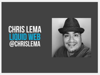 CHRIS LEMA
LIQUID WEB
@chrislema
 