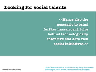 Looking for social talents
<<Hence also the
necessity to bring
further human centricity
behind technologically
intensive a...