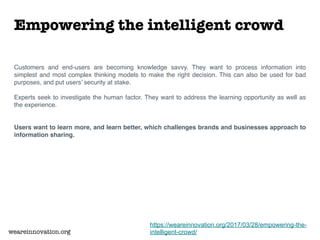 Empowering the intelligent crowd
Customers and end-users are becoming knowledge savvy. They want to process information in...