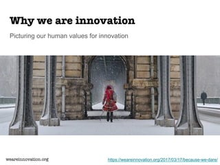 Why we are innovation
Picturing our human values for innovation
weareinnovation.org https://weareinnovation.org/2017/03/17...