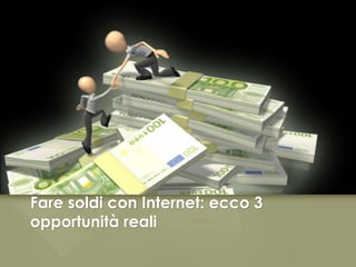 Fare soldi con Internet: ecco 3 opportunitàreali 