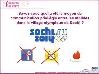 Master Distribution & Relation client © Université Paris-Dauphine, 2013-2014
SC OPSoncepts	
  	
  
de vente
Savez-vous quel a été le moyen de
communication privilégié entre les athlètes
dans le village olympique de Sochi ? !
 
