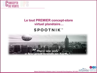 Master Distribution & Relation client © Université Paris-Dauphine, 2013-2014
SC OPSoncepts	
  	
  
de vente
	
  	
  
Le tout PREMIER concept-store
virtuel planétaire…
 