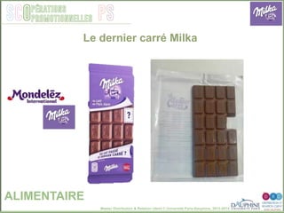 Master Distribution & Relation client © Université Paris-Dauphine, 2013-2014
SCO PSpérations
promotionnelles
Le dernier carré Milka
ALIMENTAIRE
 