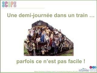 Master Distribution & Relation client © Université Paris-Dauphine, 2013-2014
SCO PSpérations
promotionnellesSCOPS
Une demi-journée dans un train …
parfois ce n’est pas facile !
 