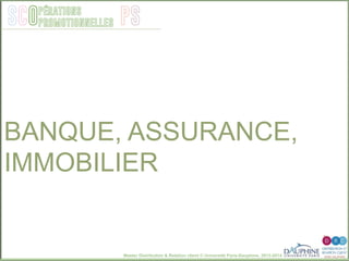 Master Distribution & Relation client © Université Paris-Dauphine, 2013-2014
SCO PSpérations
promotionnelles
BANQUE, ASSURANCE,
IMMOBILIER
 