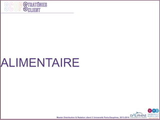 Master Distribution & Relation client © Université Paris-Dauphine, 2013-2014
SCOPStratégies
client
ALIMENTAIRE
 