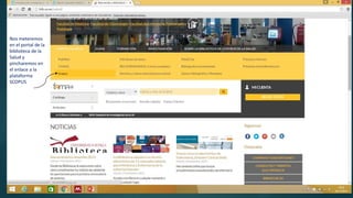 Nos meteremos
en el portal de la
biblioteca de la
Salud y
pincharemos en
el enlace a la
plataforma
SCOPUS
 