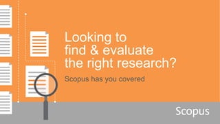 Looking to
find & evaluate
the right research?
Scopus has you covered
 