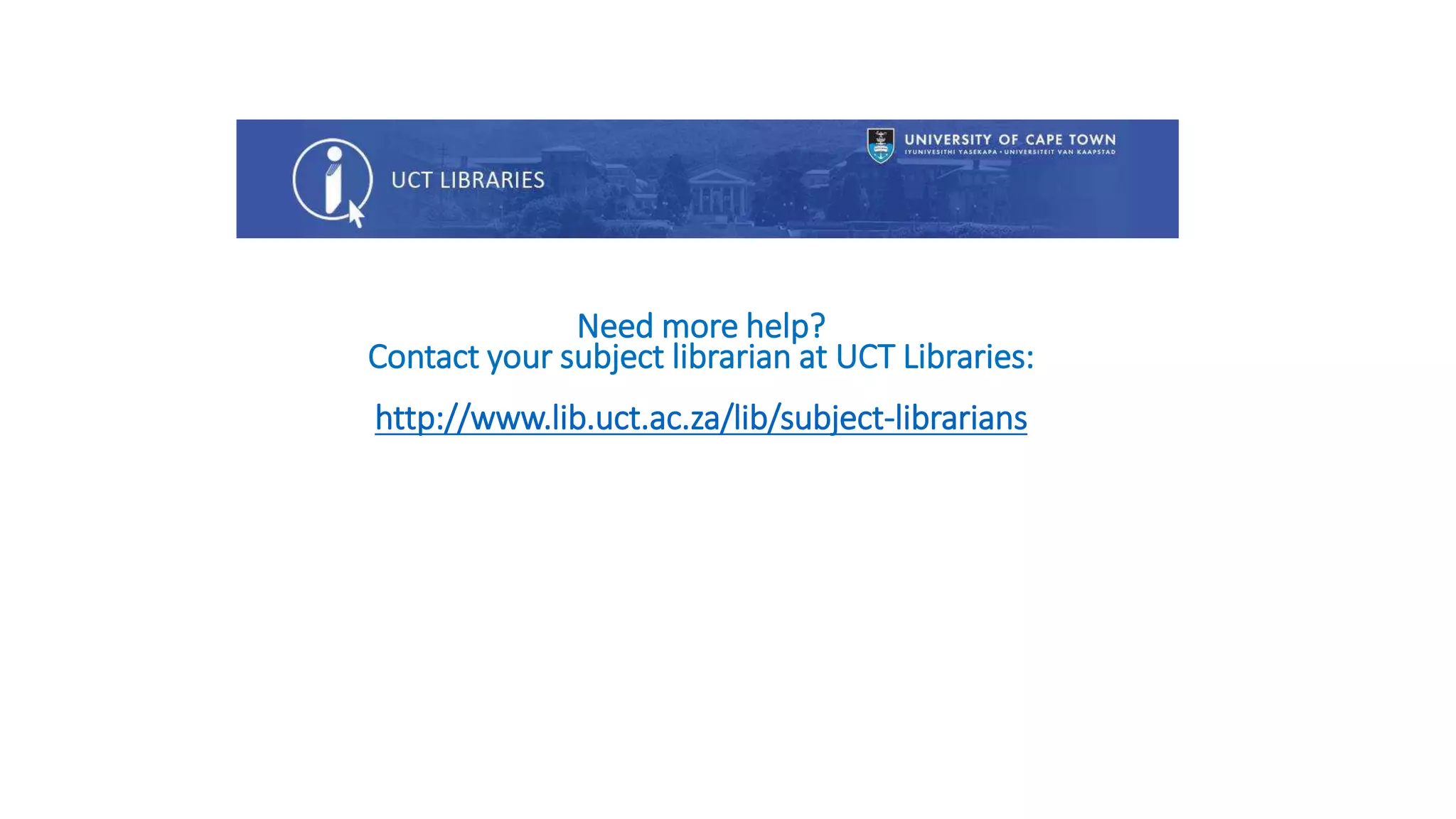 Need more help?
Contact your subject librarian at UCT Libraries:
http://www.lib.uct.ac.za/lib/subject-librarians
 