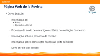 Página Web de la Revista
• Deve incluir:
• Informação do:
• Editor
• Conselho editorial
• Processo de envío de um artigo e critérios de avaliação do mesmo
• Informação sobre o processo de revisão
• Informação sobre como obter acesso ao texto completo
• Deve ser de fácil acesso
ELSEVIER
 