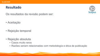 Resultado
Os resultados da revisão podem ser:
• Aceitação
• Rejeição temporal
• Rejeição absoluta
• Casos muito raros
• Razões seriam relacionadas com metodología e ética de publicação
ELSEVIER
 