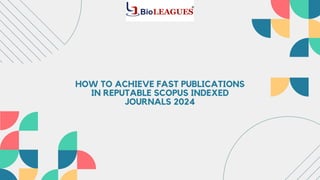HOW TO ACHIEVE FAST PUBLICATIONS
IN REPUTABLE SCOPUS INDEXED
JOURNALS 2024
 