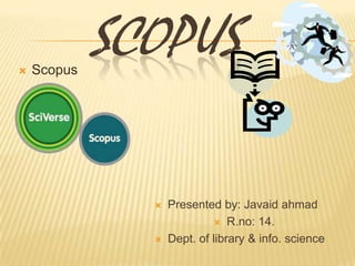    Scopus
             SCOPUS

                  Presented by: Javaid ahmad
                             R.no: 14.

                  Dept. of library & info. science
 