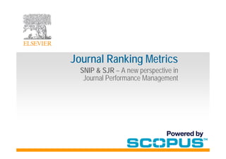 Journal Ranking Metrics
  SNIP & SJR – A new perspective in
   Journal Performance Management
 