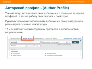 | 41
Авторский профиль (Author Profile)
• Ученые могут отслеживать свои публикации с помощью авторских
профилей, а так же работу своих коллег и соавторов
• Руководитель может отслеживать публикации своих сотрудников,
рассматривать новые кандидатуры
• 17 млн автоматически созданных профилей, с возможностью
корректировки
 