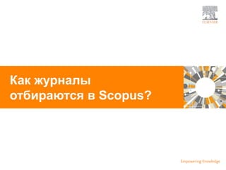 | 6
Как журналы
отбираются в Scopus?
 