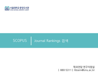 Journal RankingsSCOPUS
학과전담 연구지원실
| 880-5311 | libserv@snu.ac.kr
 