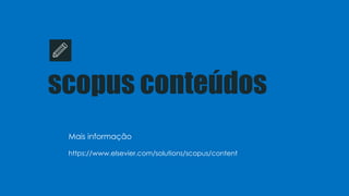 scopus conteúdos
Mais informação
https://www.elsevier.com/solutions/scopus/content
 