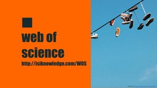 web of
science
http://isiknowledge.com/WOS
Photo by Pablo Hermoso on Unsplash
 