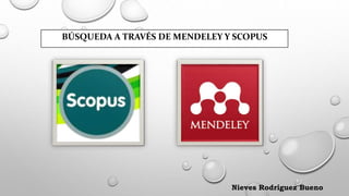 BÚSQUEDA A TRAVÉS DE MENDELEY Y SCOPUS
Nieves Rodríguez Bueno
 