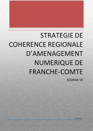 STRATEGIE DE COHERENCE REGIONALE D’AMENAGEMENT NUMERIQUE DE FRANCHE-COMTE 
SCORAN V0 
26/02/2014  