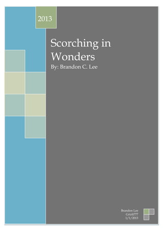 1
Scorching in
Wonders
By: Brandon C. Lee
2013
Brandon Lee
Grizli777
1/1/2013
 