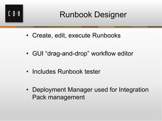 Runbook Designer
• Create, edit, execute Runbooks
• GUI “drag-and-drop” workflow editor
• Includes Runbook tester
• Deploy...