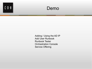 Demo
Adding / Using the AD IP
Add User Runbook
Runbook Tester
Orchestration Console
Service Offering
 