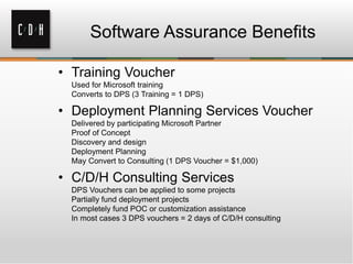 Software Assurance Benefits
• Training Voucher
Used for Microsoft training
Converts to DPS (3 Training = 1 DPS)
• Deployme...