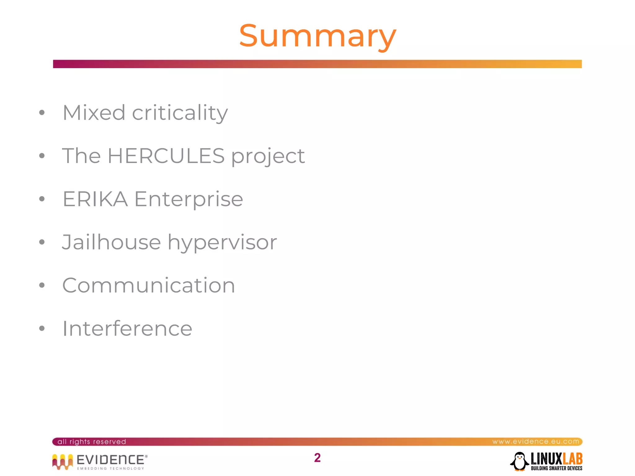 22
Summary
• Mixed criticality
• The HERCULES project
• ERIKA Enterprise
• Jailhouse hypervisor
• Communication
• Interference
 