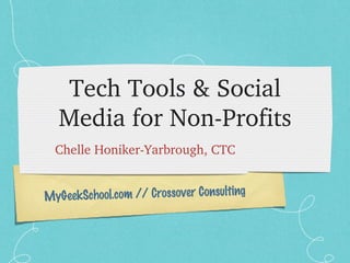 Tech Tools & Social Media for Non-Profits ,[object Object],MyGeekSchool.com // Crossover Consulting 