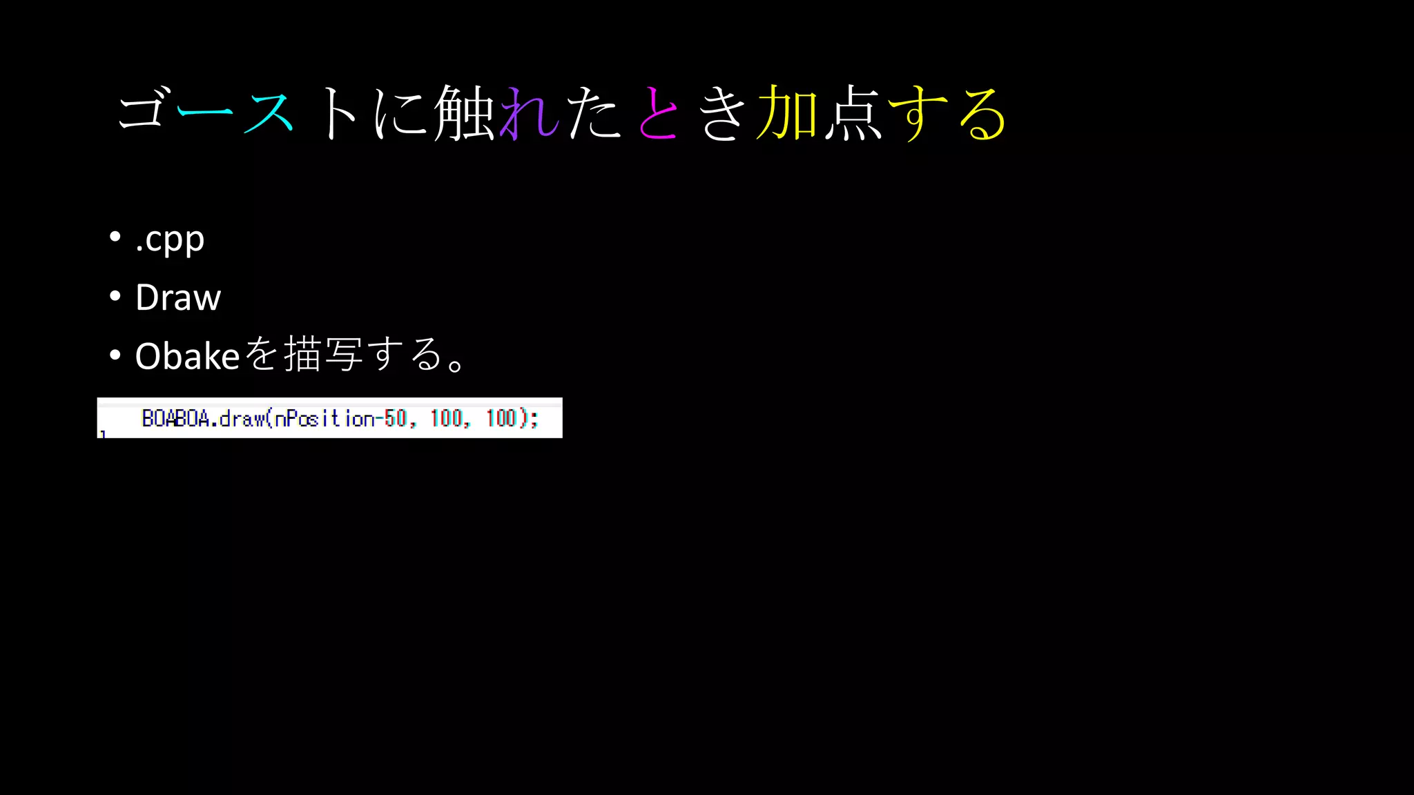 ゴーストに触れたとき加点する
• .cpp
• Draw
• Obakeを描写する。
 