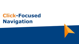 Click-Focused
Navigation
 