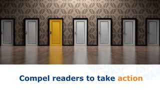 Compel readers to take action
 