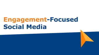 Engagement-Focused
Social Media
 
