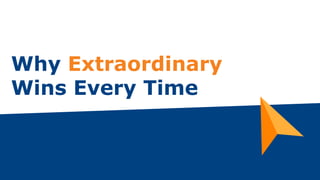 Why Extraordinary
Wins Every Time
 