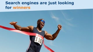 Search engines are just looking
for winners
 
