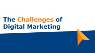 The Challenges of
Digital Marketing
 