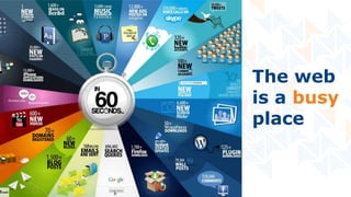 The web
is a busy
place
 