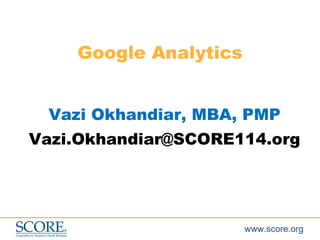 Google Analytics Vazi Okhandiar, MBA, PMP [email_address] 